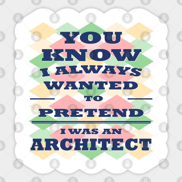 You know I Always Wanted to Pretend i was an Architect t shirt funny shirt for Mans women's special for University Sticker by Meryarts